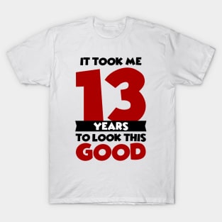 It took me 13 years to look this good T-Shirt